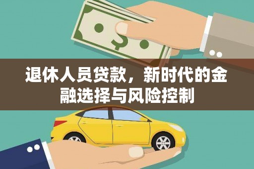 肃州退休人员贷款，新时代的金融选择与风险控制