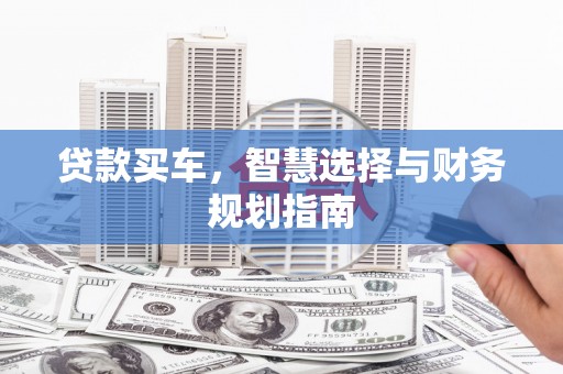 肃州贷款买车，智慧选择与财务规划指南