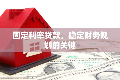 肃州固定利率贷款，稳定财务规划的关键