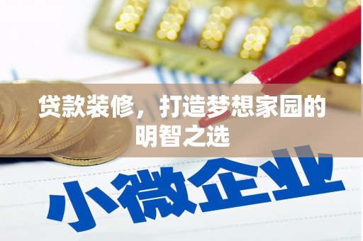 肃州贷款装修，打造梦想家园的明智之选
