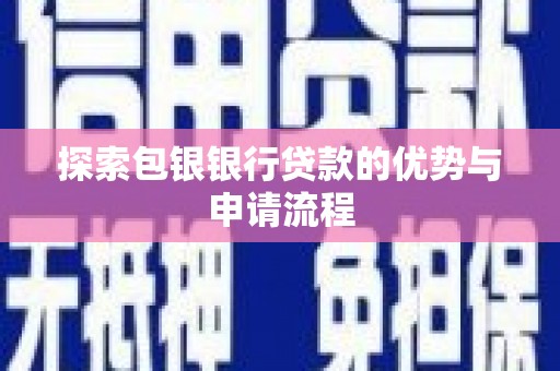 肃州探索包银银行贷款的优势与申请流程
