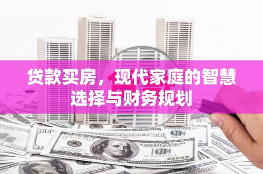 肃州贷款买房，现代家庭的智慧选择与财务规划