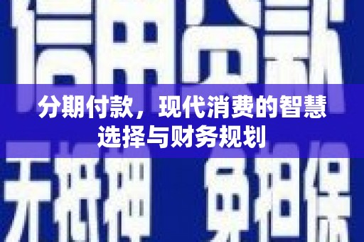 肃州分期付款，现代消费的智慧选择与财务规划