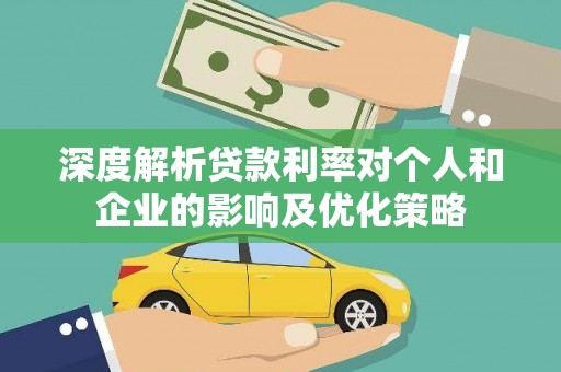 肃州深度解析贷款利率对个人和企业的影响及优化策略