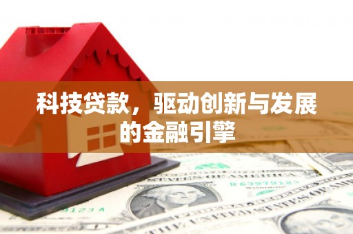 肃州科技贷款，驱动创新与发展的金融引擎
