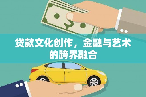 肃州贷款文化创作，金融与艺术的跨界融合