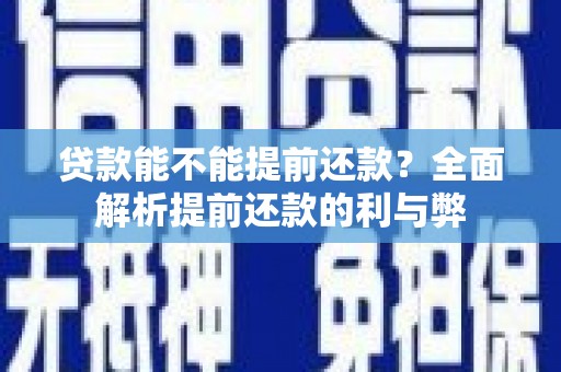 肃州贷款能不能提前还款？全面解析提前还款的利与弊