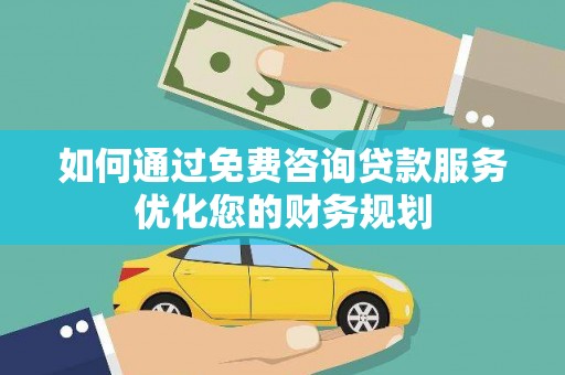 肃州如何通过免费咨询贷款服务优化您的财务规划