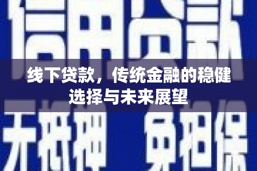 肃州线下贷款，传统金融的稳健选择与未来展望