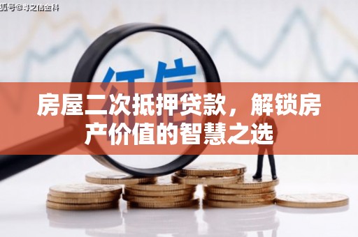 肃州房屋二次抵押贷款，解锁房产价值的智慧之选