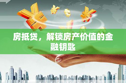 肃州房抵贷，解锁房产价值的金融钥匙