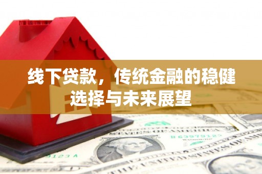 肃州线下贷款，传统金融的稳健选择与未来展望