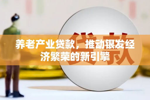 肃州养老产业贷款，推动银发经济繁荣的新引擎