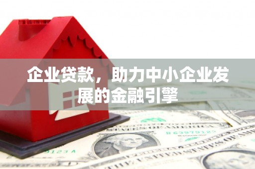 肃州企业贷款，助力中小企业发展的金融引擎