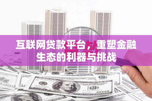 肃州互联网贷款平台，重塑金融生态的利器与挑战