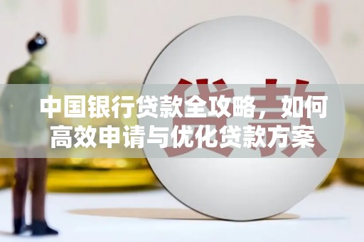 肃州中国银行贷款全攻略，如何高效申请与优化贷款方案